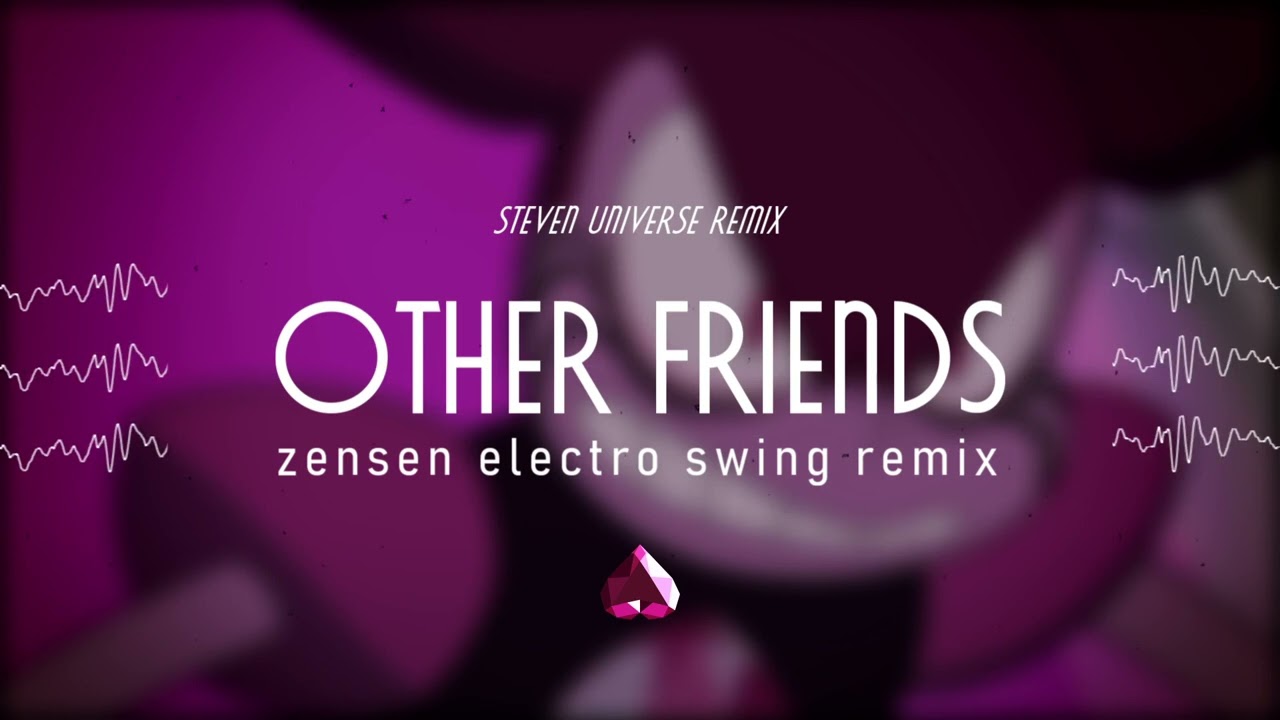 Steven Universe - Other Friends (zensen Electro Swing Remix)