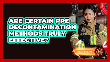 Are Certain PPE Decontamination Methods Truly Effective? - Inside the Firehouse