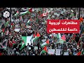 مظاهرات في مدن أوروبية داعمة لغزة وتنديدا بالعدوان الإسرائيلي المتواصل على القطاع