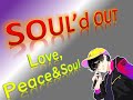 SOUL&#39;d OUT 歌ってみラァ ア アァ【Love,Peace&amp;Soul】