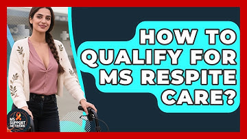 How To Qualify For MS Respite Care? - MS Support Network