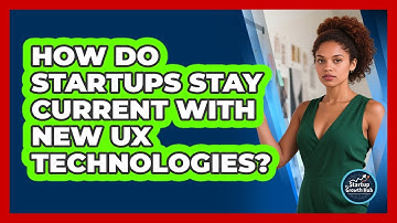 How Do Startups Stay Current With New UX Technologies? - The Startup Growth Hub