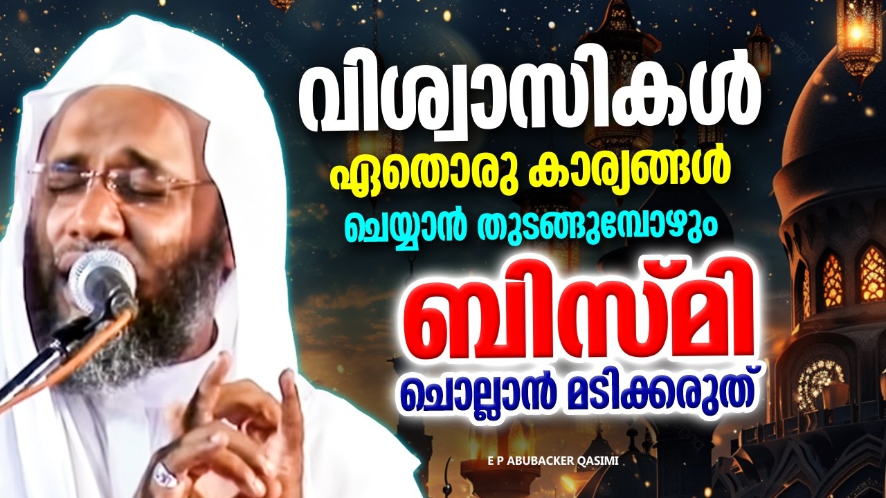ഏതൊരു കാര്യവും തുടങ്ങുമ്പോഴും ബിസ്മി ചൊല്ലാൻ മറക്കരുത് | RAMADHAN SPEECH | E P ABUBACKER QASIMI
