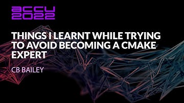 Things I Learnt While Trying to Avoid Becoming a CMake Expert - CB Bailey - ACCU 2022