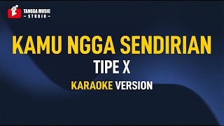Tipe X - Kamu Ngga Sendirian (Karaoke)