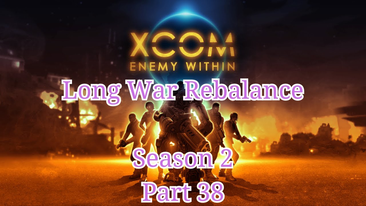 [Casual Play] Long War Rebalance: Season 2 Part 38 - YouTube