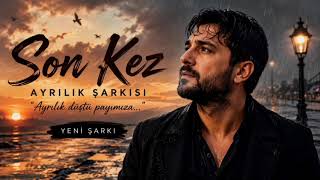 Son Kez - Duygusal Ayrılık Şarkısı Arabesk 2026 Yürek Yakan Yeni Şarkı