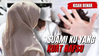 Suami Ku Yang Kuat Nafsu, Tak Dapat Dikawal, Kisah Benar!