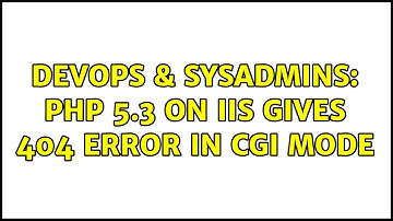 DevOps & SysAdmins: PHP 5.3 on IIS gives 404 error in CGI mode