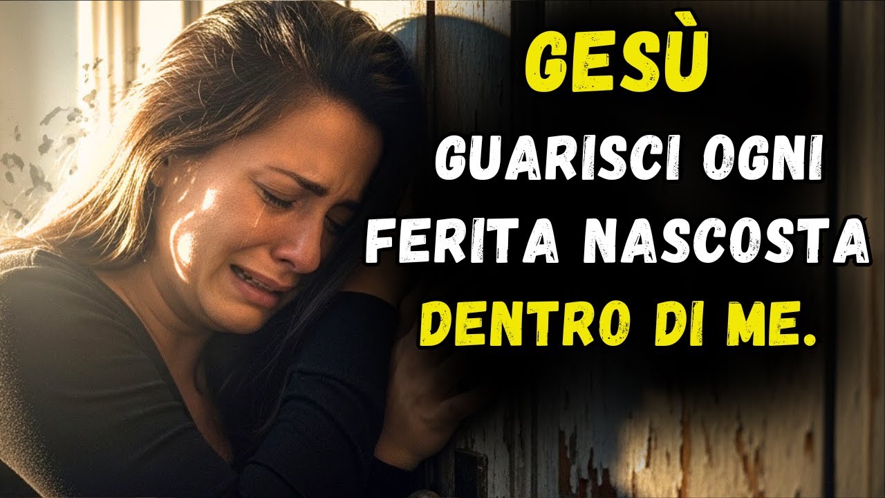 GESÙ, Guarisci Ogni Ferita Nascosta Dentro di Me.
