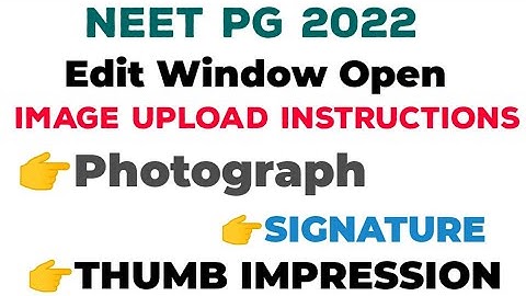 NEET PG 2022 EDIT WINDOW IMAGE UPLOAD INSTRUCTIONS PHOTOGRAPH SINGNATUR THAMB IMPRESSION