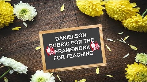 DANIELSON RUBRICS FOR THE FRAMEWORK FOR TEACHING |  A Teacher