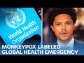 Monkeypox Labeled Global Health Emergency, U.S. Sizzles & Robot Breaks Kid's Finger | The Daily Show