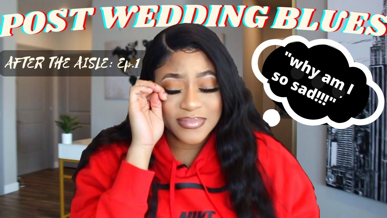 After the Aisle Ep1 WHY AM I SO SAD! Post wedding depression, and all