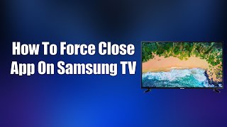 How To Force Close App On Samsung TV