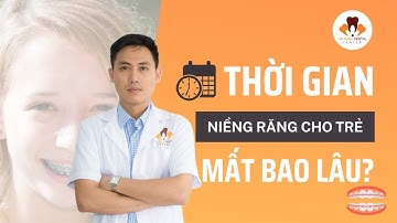 Thời gian niềng răng cho trẻ em mất bao lâu | Nha Khoa Dr. Hưng