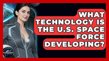 What Technology Is the U.S. Space Force Developing? - Warriors In Space