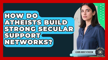 How Do Atheists Build Strong Secular Support Networks? - Learn About Atheism