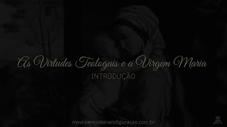 Introdução - As Virtudes Teologais e a Virgem Maria