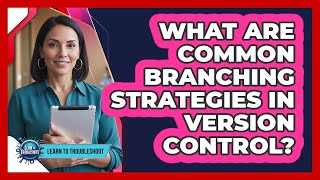 What Are Common Branching Strategies in Version Control?