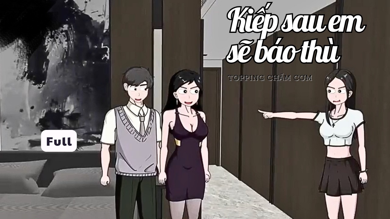 (Full) Kiếp sau em sẽ báo thù | Topping Chấm Cơm