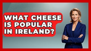 What Cheese Is Popular In Ireland? - Discovering Ireland Now