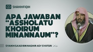 Apa Jawaban “Assholatu Khoirum Minannaum”? - Syaikh Sa'ad bin Nashir Asy-Syatsri