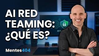 AI Red Teaming: La disciplina que pone a prueba la seguridad de la IA
