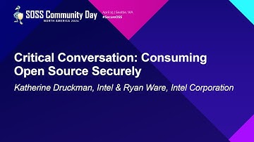 Critical Conversation: Consuming Open Source Securely - Katherine Druckman, Intel & Ryan Ware, Intel