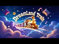 Dreamland Train 🚂✨ | A Gentle Bedtime Lullaby for Kids
