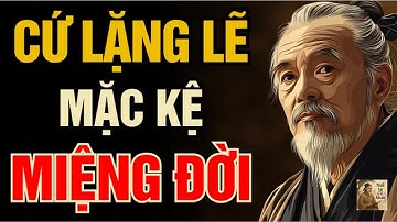 Cổ Nhân Dạy - Cứ Lặng Lẽ Mặc Kệ Miệng Đời | Triết Lý Cổ Nhân