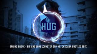 Spring Break - Big Bad Love Coaster Boy Vs. Cascada Bootleg Edit