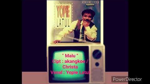 " Malu " Yopie Latul . cipt : akangkoe
