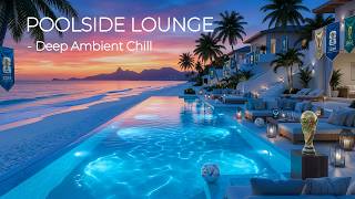 Poolside Lounge Music | Deep Chill Ambient Escape for Elegant Relaxation