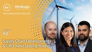 Supply Chain Developments & UK’s Next Leasing Round | WindLogix Podcast Ep.3