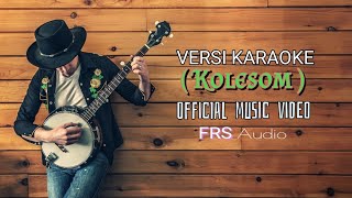 ( KOLESOM ) - VERSI KARAOKE - OFFICIAL MUSIC VIDEO FRS AUDIO 