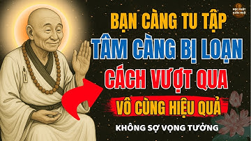 Lục Tổ Huệ Năng-Càng tu tập, tâm càng loạn? Đây là cách vượt qua–vô cùng hiệu quả -Học Phật Giác Ngộ