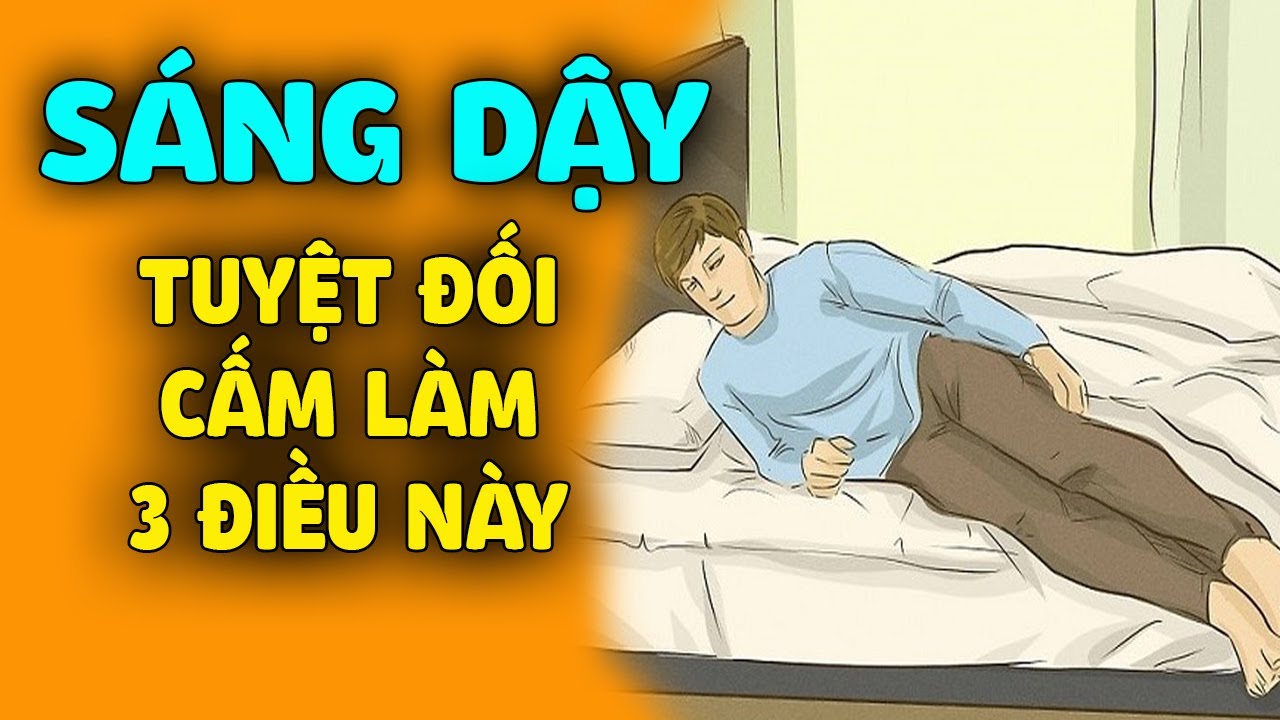 Sáng ngủ dậy TUYỆT ĐỐI CẤM LÀM 3 việc này CỰC HẠI cho... - youtube