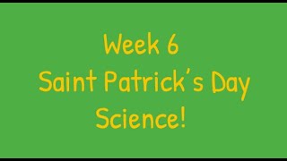 Week 6 Saint Patrick's Day Science!