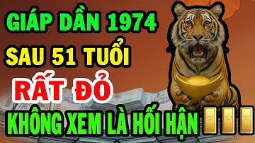 Cơ Hội Có 1 Lần Duy Nhất, Tuổi Giáp Dần 1974 Sau Tuổi 51 RẤT ĐỎ Không Nghe Là Hối Hận