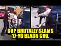 Cop Leaves Black Teen Girl With Traumatic Brain Injury After BRUTAL Slam