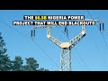 The $6.5b Nigeria Electric Power Project That Will Boost The Economy & Eliminate Blackouts