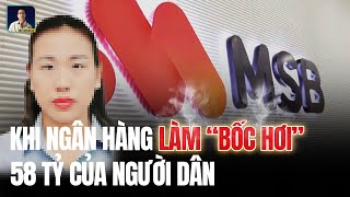 VỤ MSB LÀM 'BỐC HƠI' 58 TỶ: KHI HÀNG LOẠT PHỐT CỦA NGÂN HÀNG KHIẾN KHÁCH HÀNG KHÔNG DÁM GỬI TIỀN NỮA