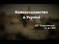 Кавказознавство в Україні: джерела, методика, дослідники. Наталія ЗУБ. Сходознавство. Істор. ф-т КНУ