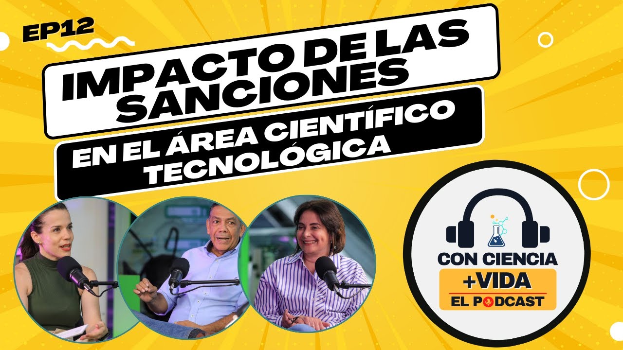 Con Ciencia +Vida, el podcast. EP 12: Impacto de las sanciones en el área científico tecnológica