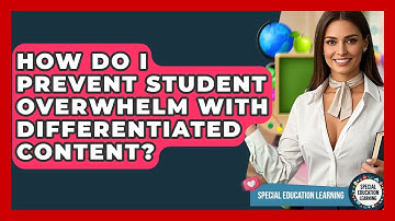 How Do I Prevent Student Overwhelm With Differentiated Content? - Special Education Learning