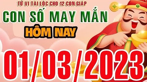 CON SỐ MAY MẮN HÀNG NGÀY (01-03-2023) CỦA 12 CON GIÁP: Số Tài lộc, Giàu có & Thịnh Vượng