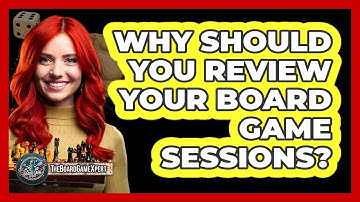 Why Should You Review Your Board Game Sessions? - The Board Game Xpert