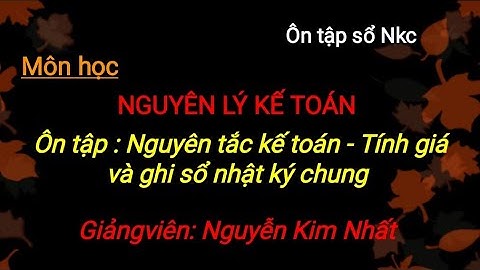 Môn NLKT: ÔN Nguyên tắc kế toán - Tính giá trị Nhập Xuất và ghi sổ nhật ký chung