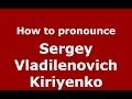 How to pronounce Sergey Vladilenovich Kiriyenko (Russian/Russia) - PronounceNames.com